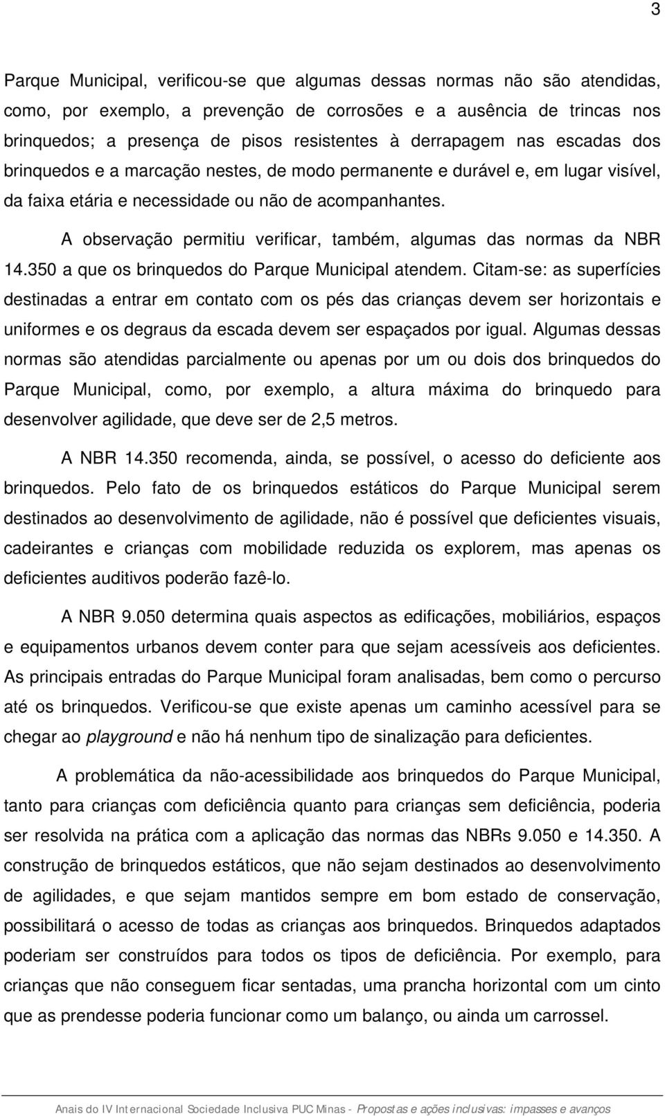 A observação permitiu verificar, também, algumas das normas da NBR 14.350 a que os brinquedos do Parque Municipal atendem.