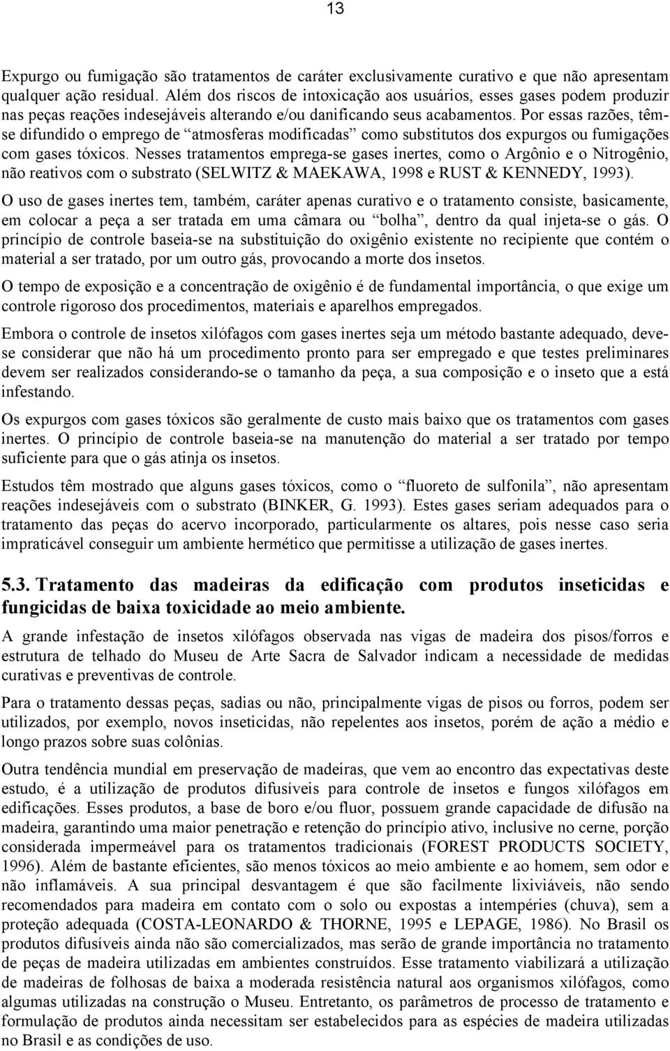 Por essas razões, têmse difundido o emprego de atmosferas modificadas como substitutos dos expurgos ou fumigações com gases tóxicos.