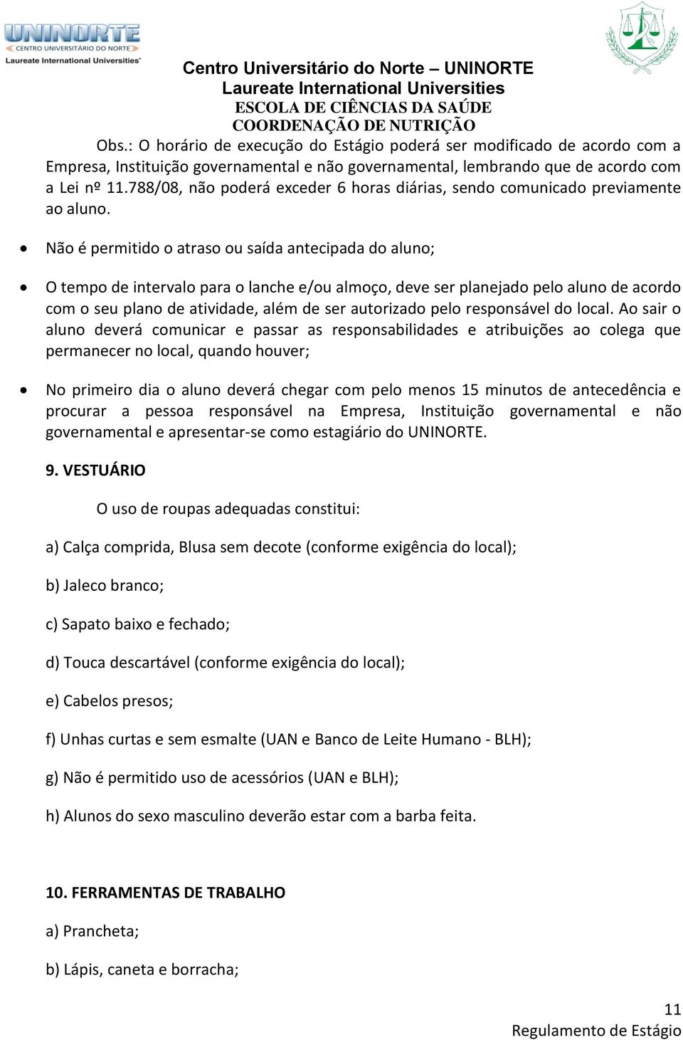 Não é permitido o atraso ou saída antecipada do aluno; O tempo de intervalo para o lanche e/ou almoço, deve ser planejado pelo aluno de acordo com o seu plano de atividade, além de ser autorizado