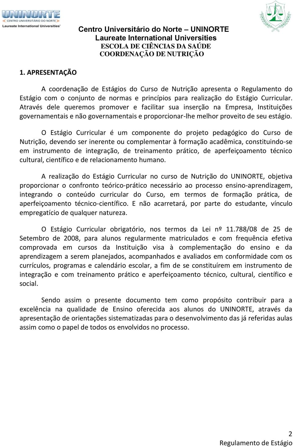 O Estágio Curricular é um componente do projeto pedagógico do Curso de Nutrição, devendo ser inerente ou complementar à formação acadêmica, constituindo-se em instrumento de integração, de