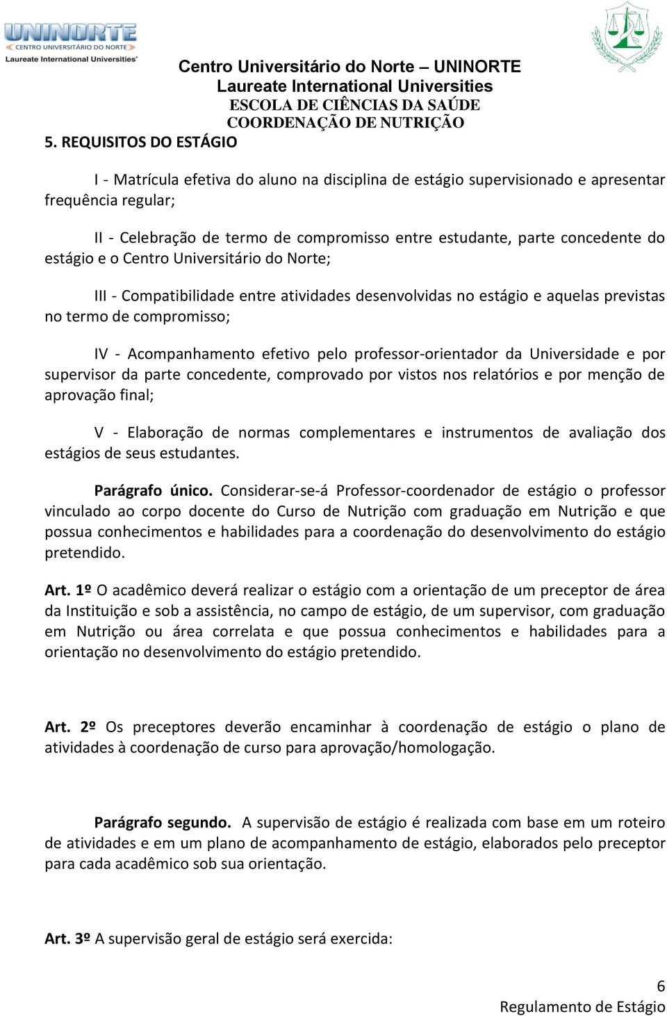 professor-orientador da Universidade e por supervisor da parte concedente, comprovado por vistos nos relatórios e por menção de aprovação final; V - Elaboração de normas complementares e instrumentos