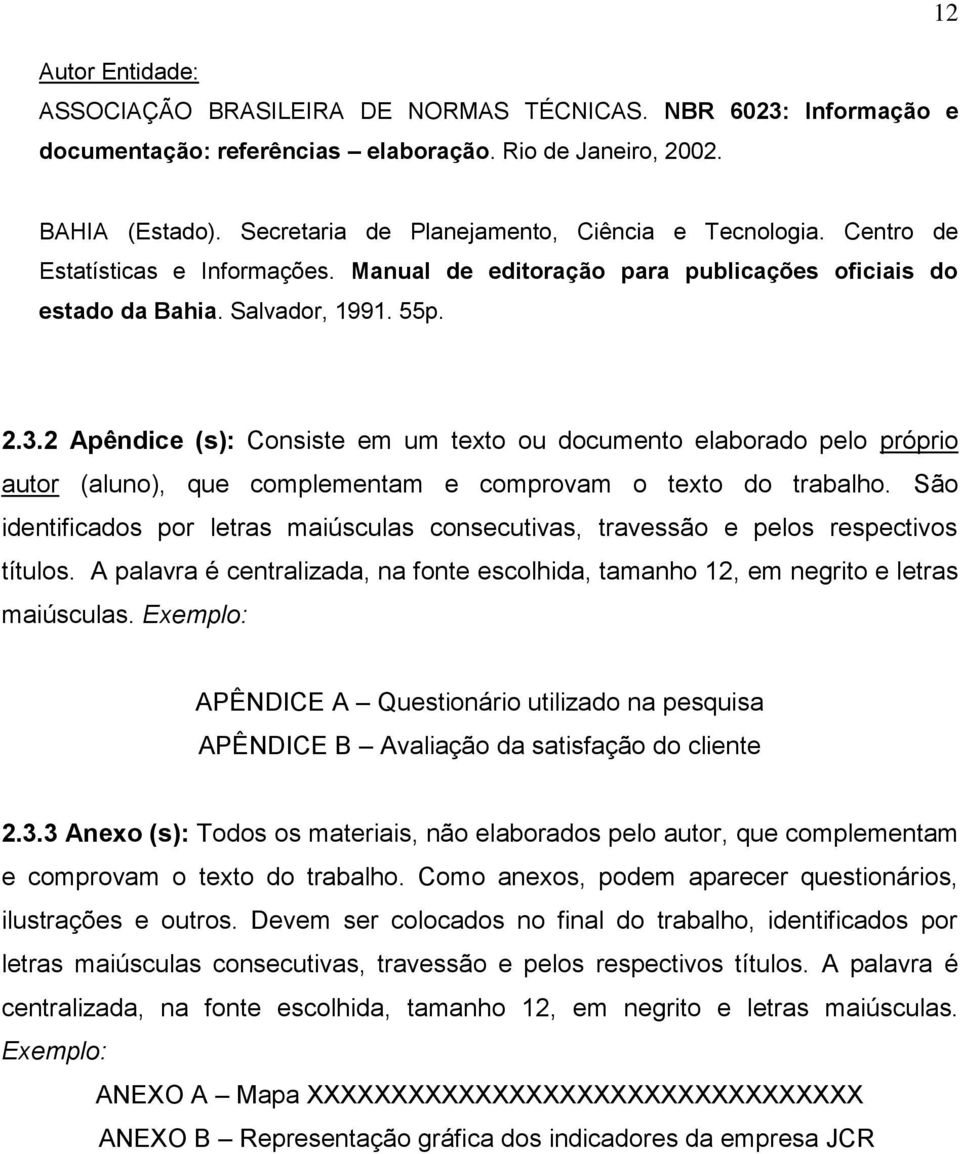 2 Apêndice (s): Consiste em um texto ou documento elaborado pelo próprio autor (aluno), que complementam e comprovam o texto do trabalho.