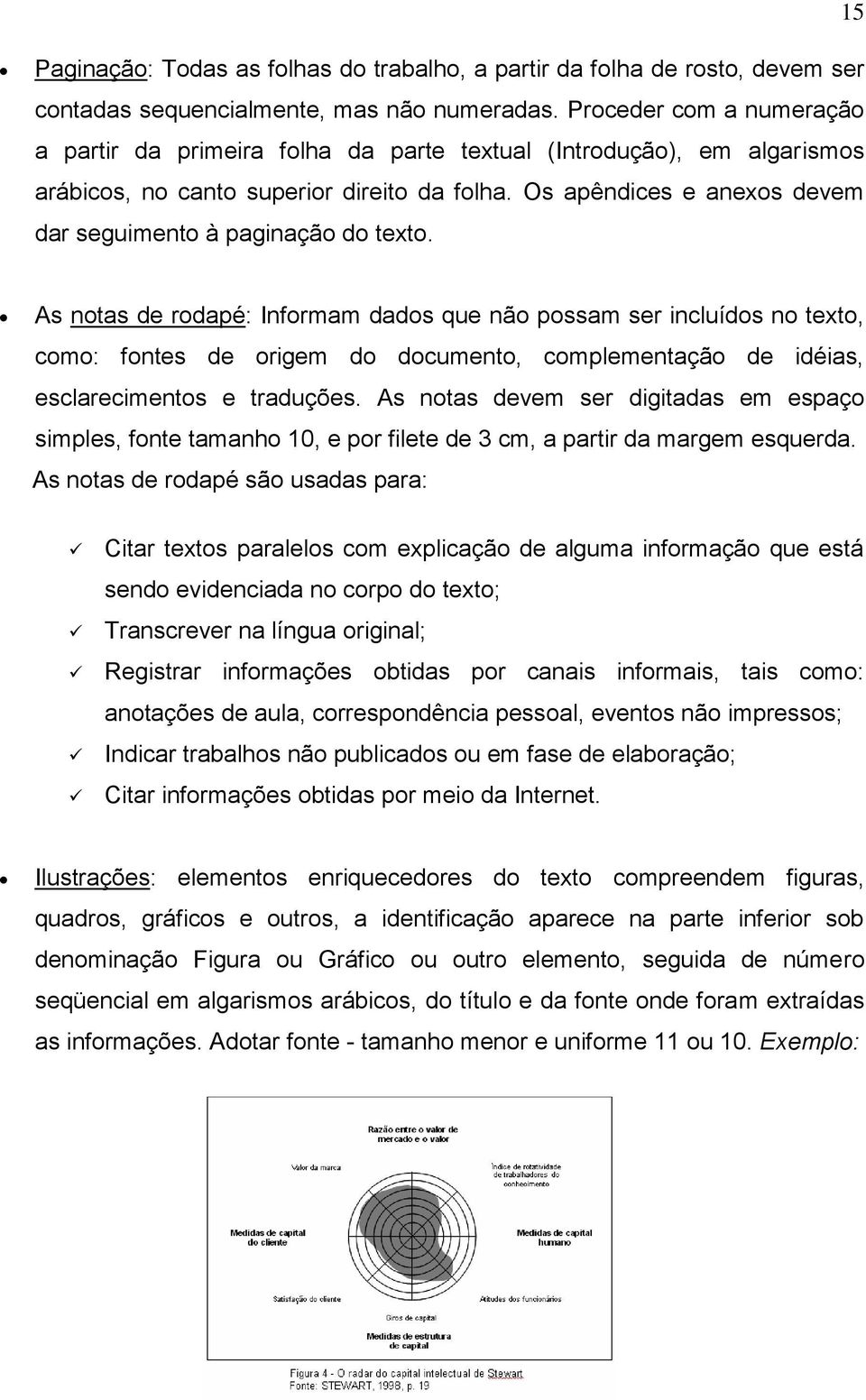 Os apêndices e anexos devem dar seguimento à paginação do texto.