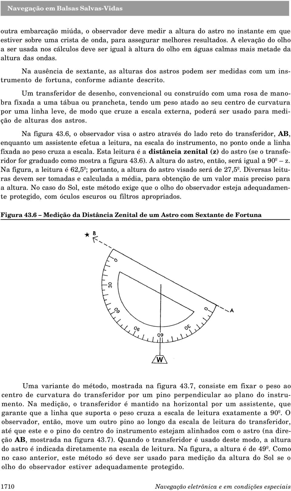 Na ausência de sextante, as alturas dos astros podem ser medidas com um instrumento de fortuna, conforme adiante descrito.