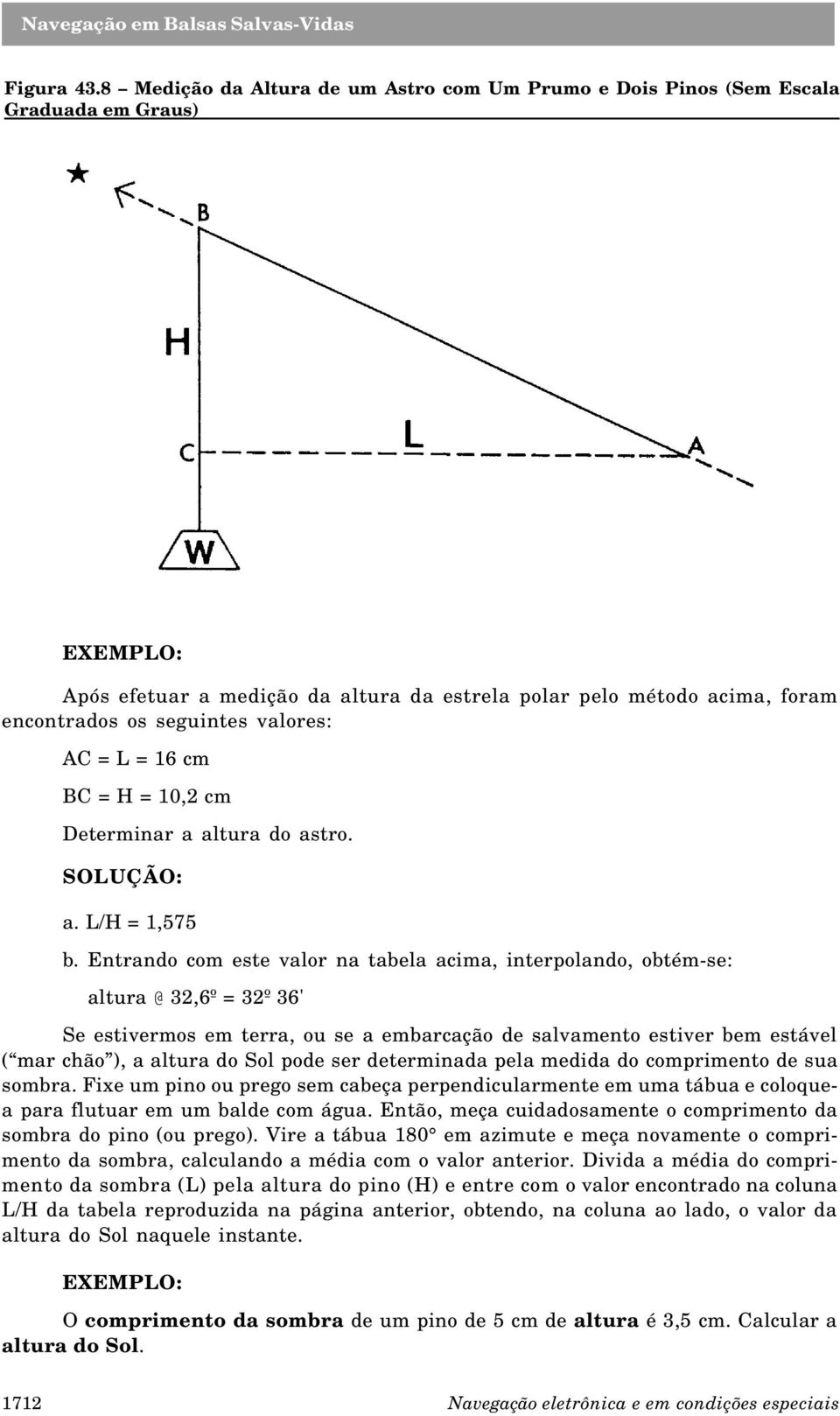 valores: AC = L = 16 cm BC = H = 10,2 cm Determinar a altura do astro. SOLUÇÃO: a. L/H = 1,575 b.