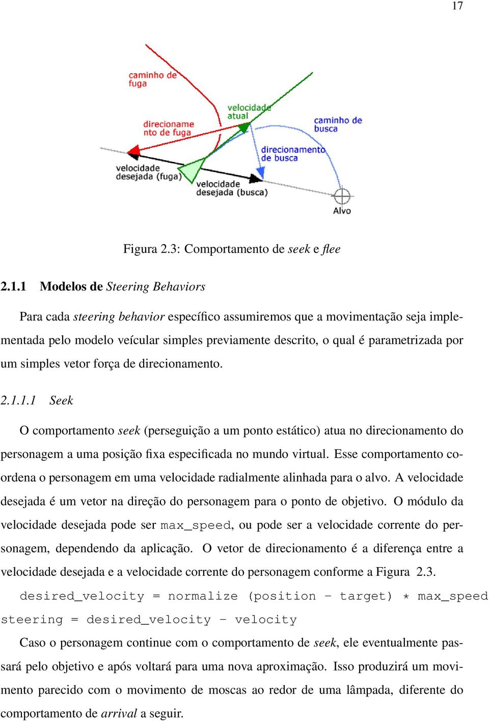 1.1 Seek O comportamento seek (perseguição a um ponto estático) atua no direcionamento do personagem a uma posição fixa especificada no mundo virtual.