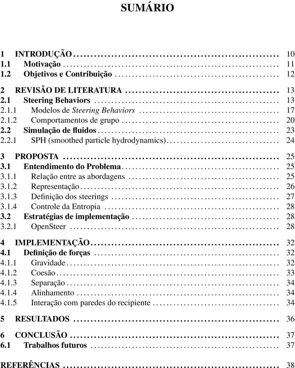 ........................................ 17 2.1.2 Comportamentos de grupo.............................................. 20 2.2 Simulação de fluidos..................................................... 23 2.