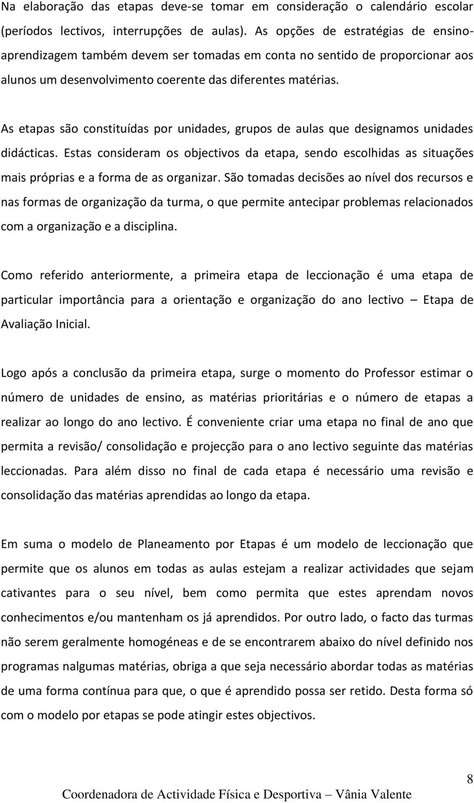 As etapas são constituídas por unidades, grupos de aulas que designamos unidades didácticas.