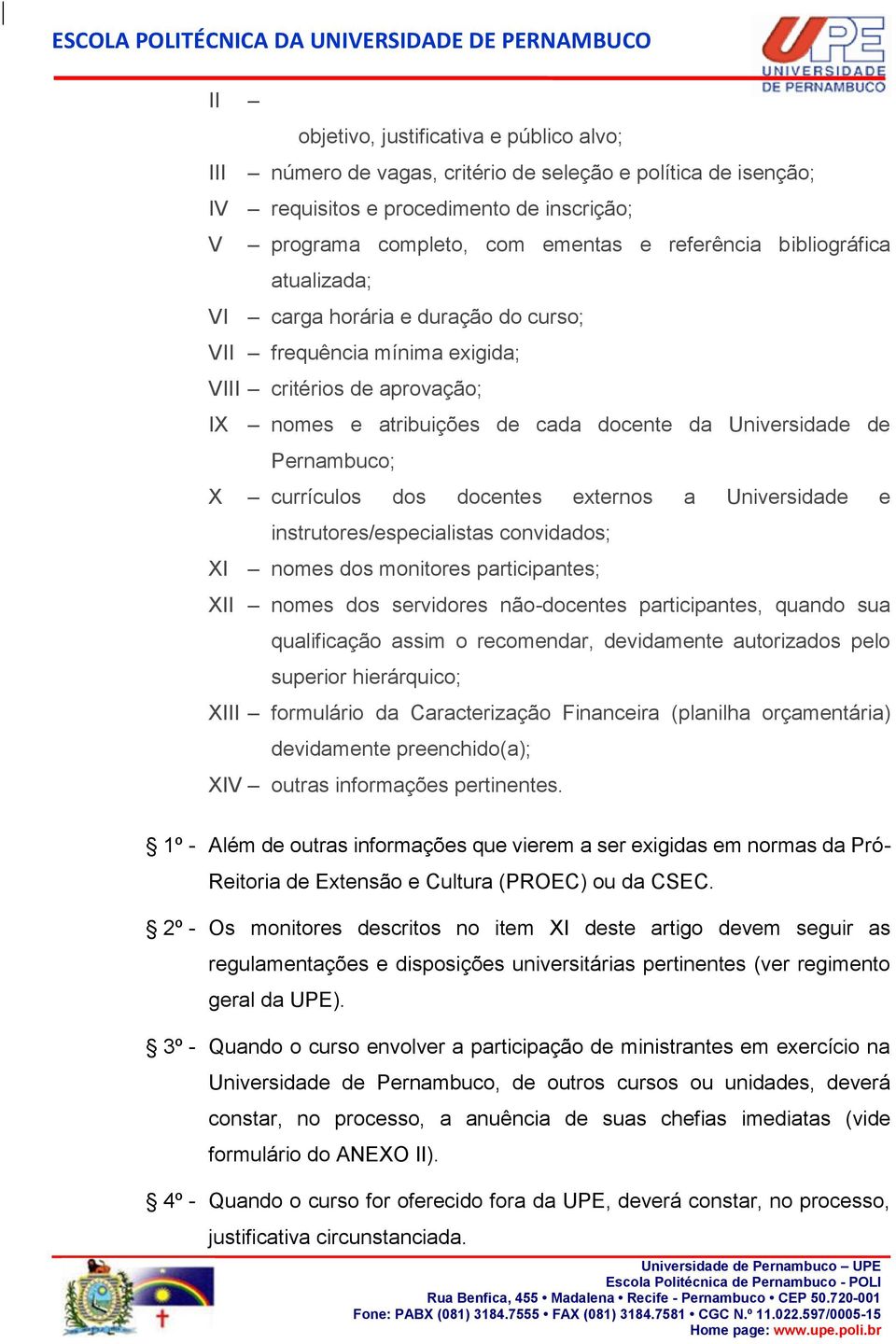 currículos dos docentes externos a Universidade e instrutores/especialistas convidados; XI nomes dos monitores participantes; XII nomes dos servidores nãodocentes participantes, quando sua