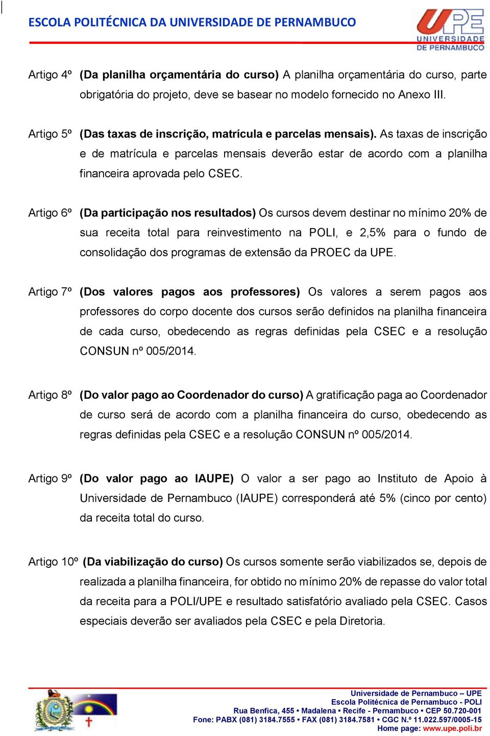 Artigo 6º (Da participação nos resultados) Os cursos devem destinar no mínimo 20% de sua receita total para reinvestimento na POLI, e 2,5% para o fundo de consolidação dos programas de extensão da