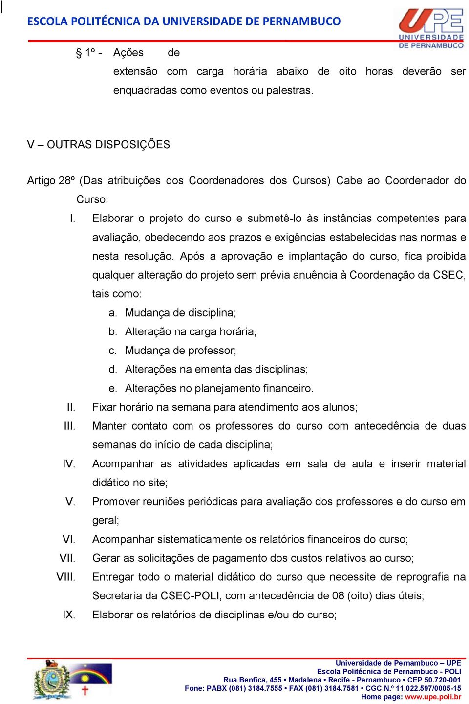 Elaborar o projeto do curso e submetêlo às instâncias competentes para avaliação, obedecendo aos prazos e exigências estabelecidas nas normas e nesta resolução.