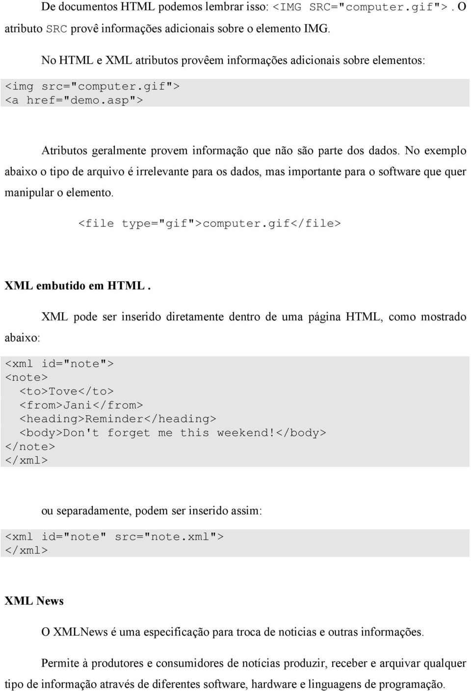 No exemplo abaixo o tipo de arquivo é irrelevante para os dados, mas importante para o software que quer manipular o elemento. <file type="gif">computer.gif</file> XML embutido em HTML.
