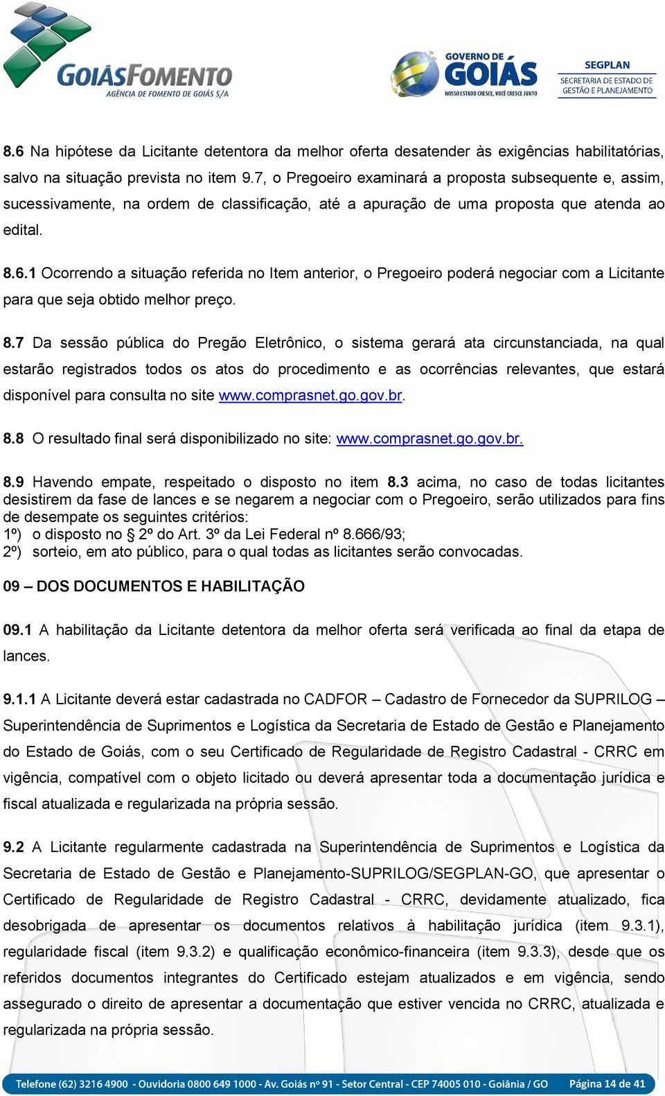 1 Ocorrendo a situação referida no Item anterior, o Pregoeiro poderá negociar com a Licitante para que seja obtido melhor preço. 8.