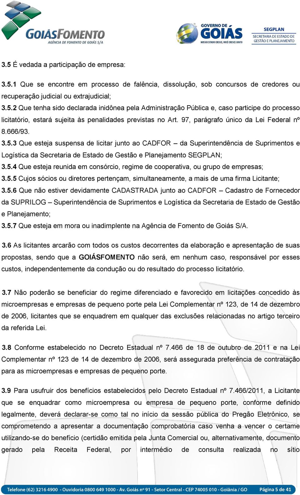 3 Que esteja suspensa de licitar junto ao CADFOR da Superintendência de Suprimentos e Logística da Secretaria de Estado de Gestão e Planejamento SEGPLAN; 3.5.