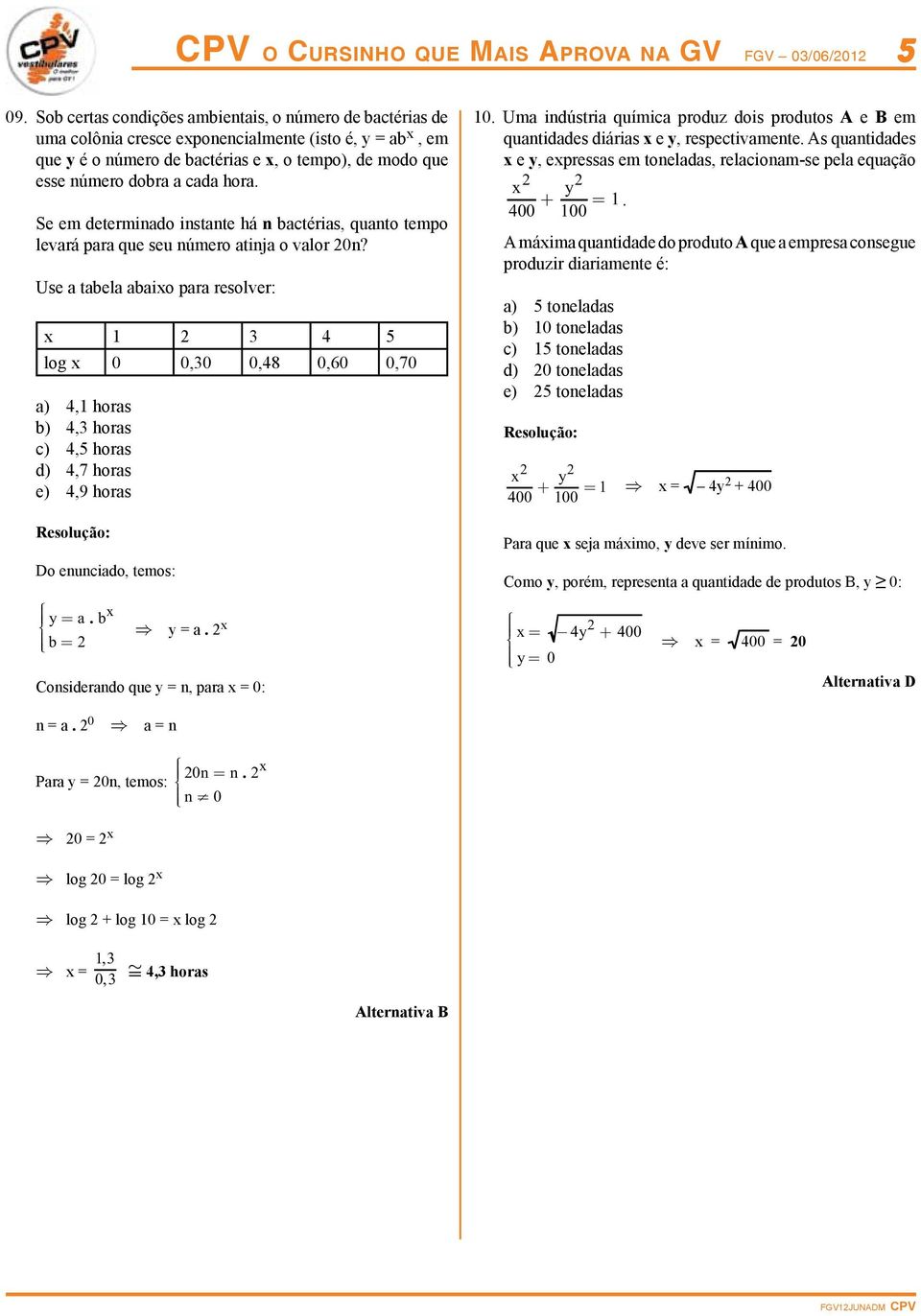 hora. Se em determinado instante há n bactérias, quanto tempo levará para que seu número atinja o valor 0n?