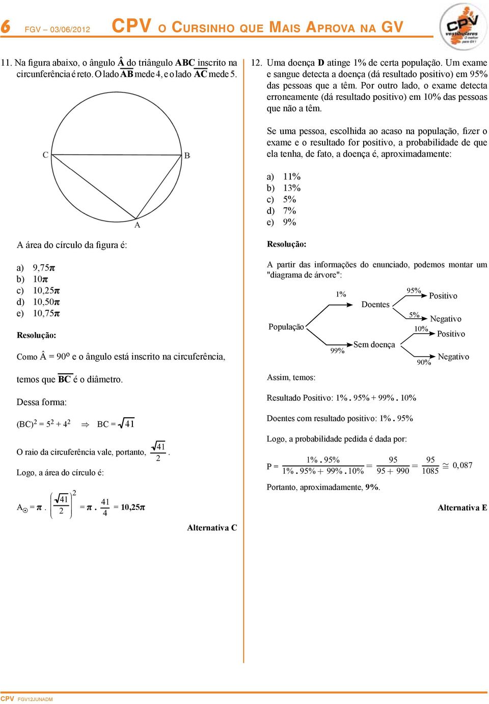 Se uma pessoa, escolhida ao acaso na população, fizer o exame e o resultado for positivo, a probabilidade de que ela tenha, de fato, a doença é, aproximadamente: a) 11% b) 13% c) 5% d) 7% e) 9% A