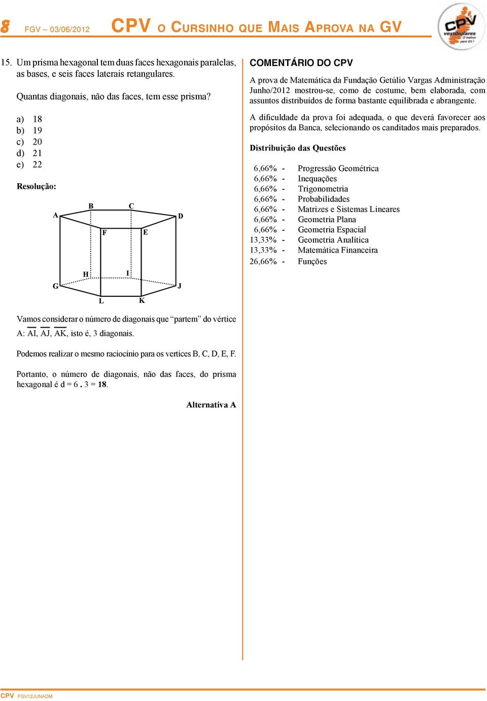 COMENTÁRIO DO CPV A prova de Matemática da Fundação Getúlio Vargas Administração Junho/01 mostrou-se, como de costume, bem elaborada, com assuntos distribuídos de forma bastante equilibrada e