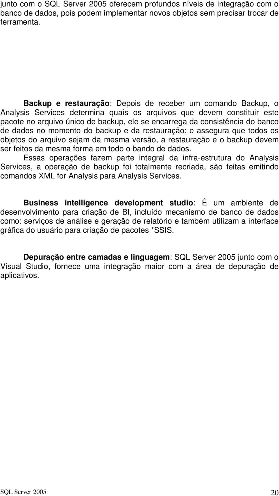 consistência do banco de dados no momento do backup e da restauração; e assegura que todos os objetos do arquivo sejam da mesma versão, a restauração e o backup devem ser feitos da mesma forma em