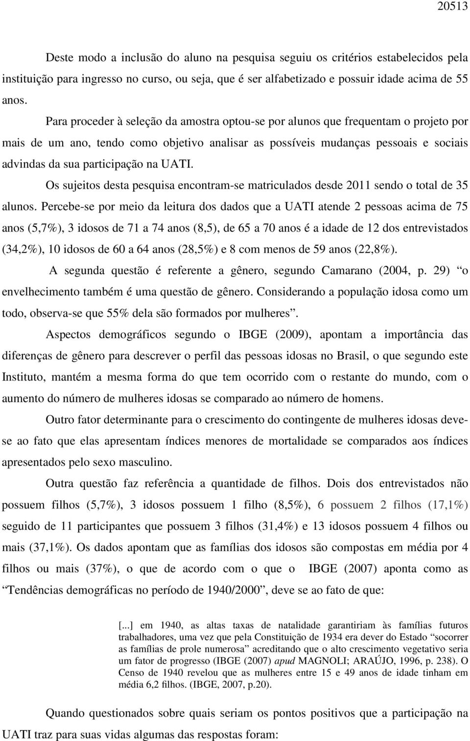 na UATI. Os sujeitos desta pesquisa encontram-se matriculados desde 2011 sendo o total de 35 alunos.