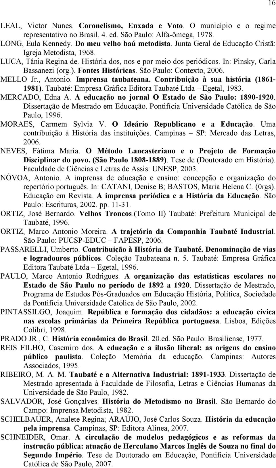 São Paulo: Contexto, 2006. MELLO Jr., Antonio. Imprensa taubateana. Contribuição à sua história (1861-1981). Taubaté: Empresa Gráfica Editora Taubaté Ltda Egetal, 1983. MERCADO, Edna A.