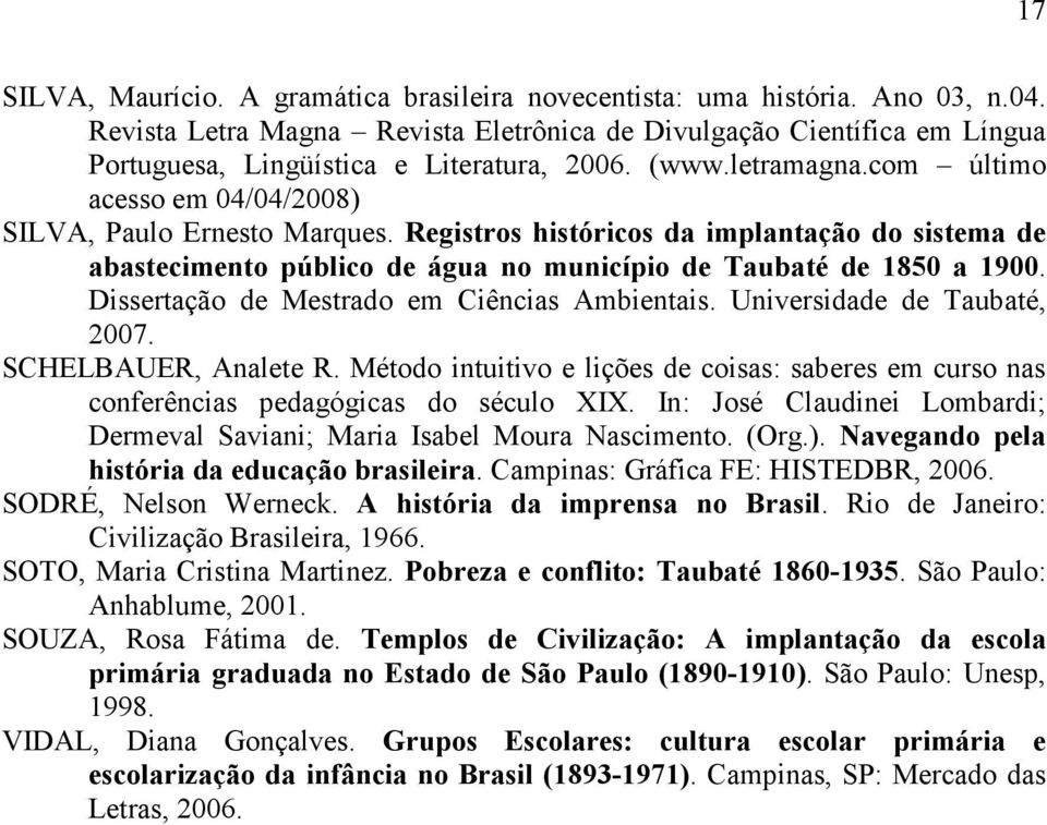 Dissertação de Mestrado em Ciências Ambientais. Universidade de Taubaté, 2007. SCHELBAUER, Analete R. Método intuitivo e lições de coisas: saberes em curso nas conferências pedagógicas do século XIX.