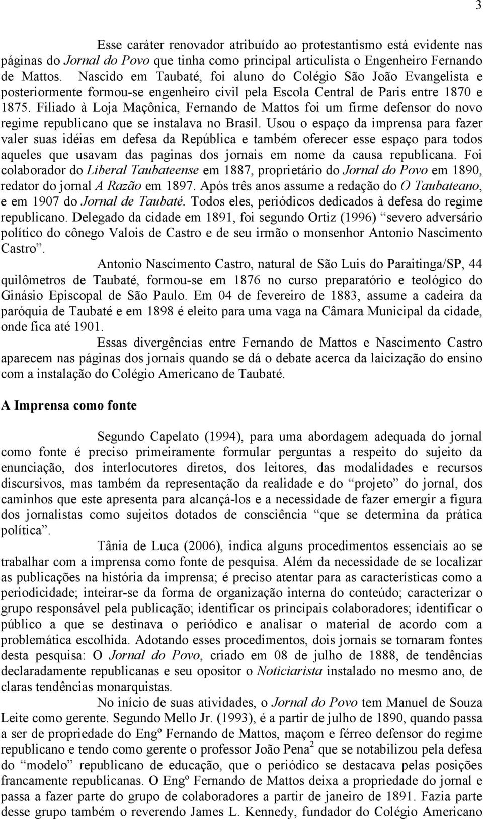 Filiado à Loja Maçônica, Fernando de Mattos foi um firme defensor do novo regime republicano que se instalava no Brasil.