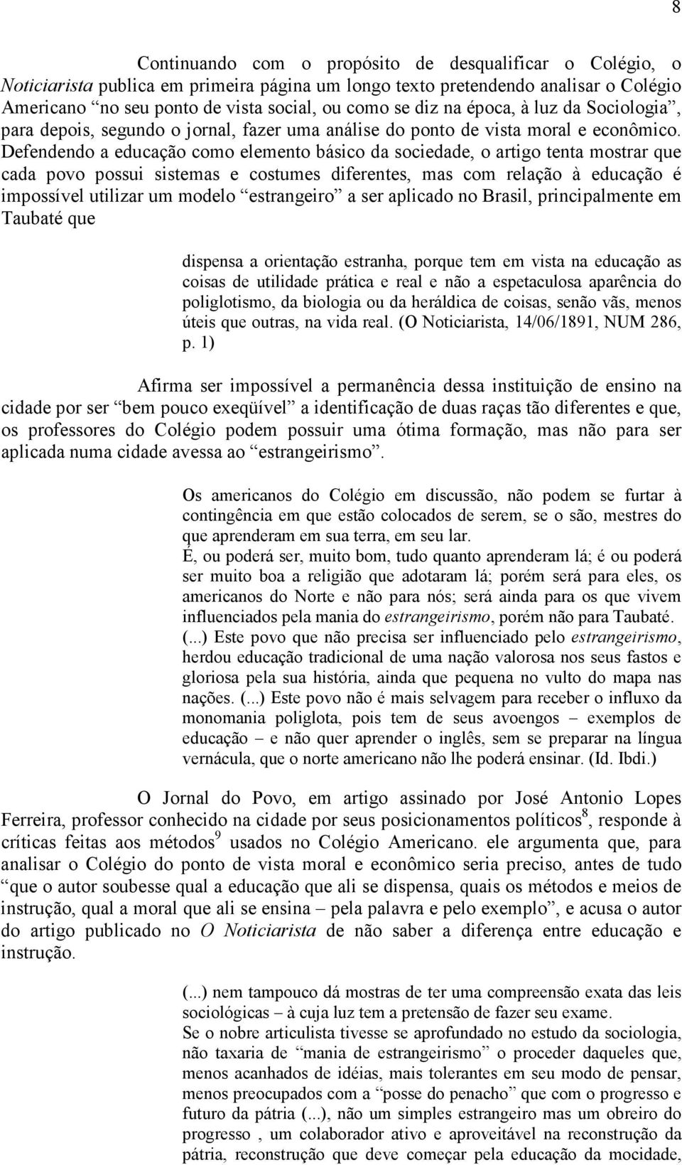 Defendendo a educação como elemento básico da sociedade, o artigo tenta mostrar que cada povo possui sistemas e costumes diferentes, mas com relação à educação é impossível utilizar um modelo