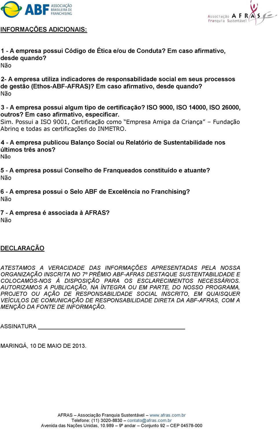 ISO 9000, ISO 14000, ISO 26000, outros? Em caso afirmativo, especificar. Sim. Possui a ISO 9001, Certificação como Empresa Amiga da Criança Fundação Abrinq e todas as certificações do INMETRO.