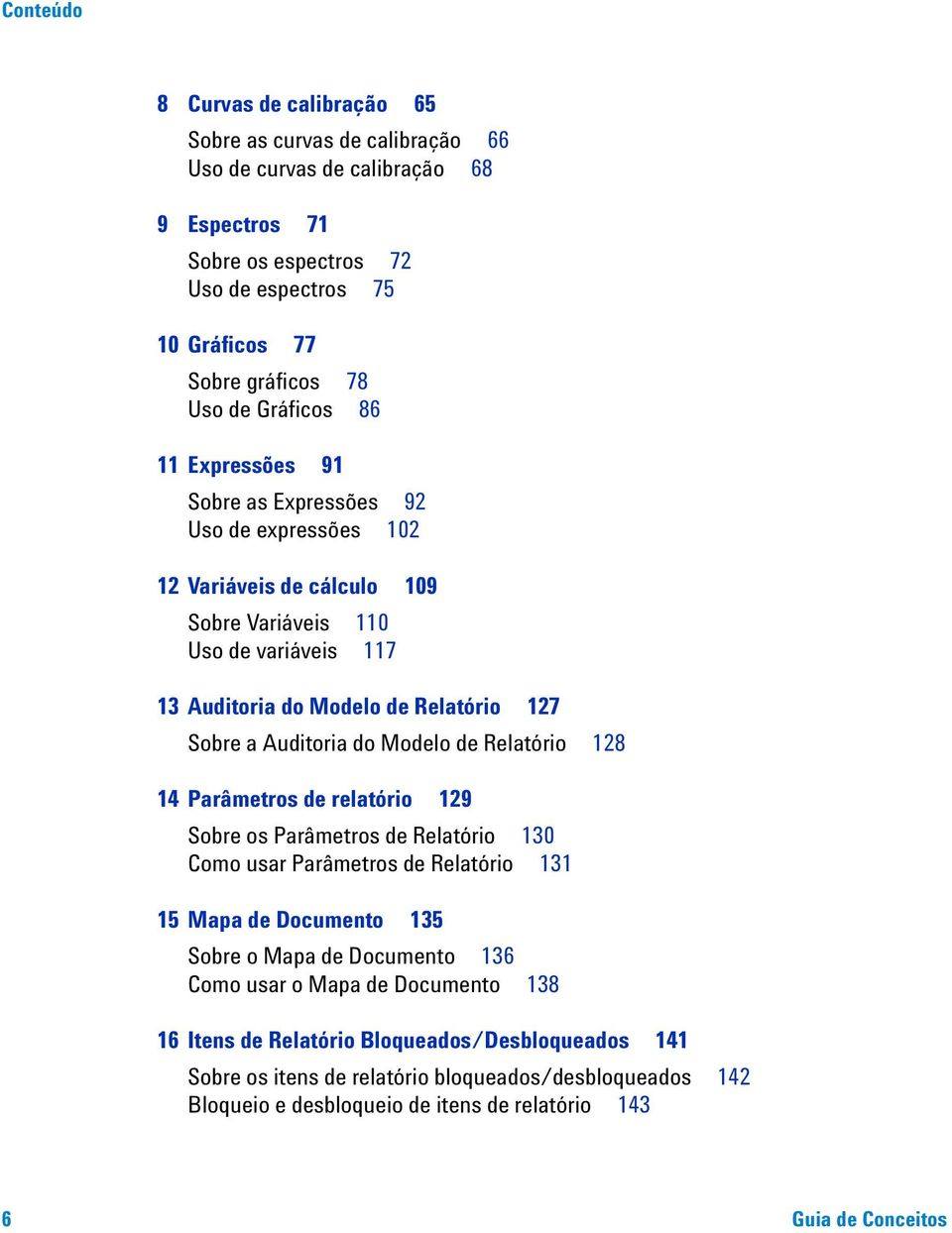 Auditoria do Modelo de Relatório 128 14 Parâmetros de relatório 129 Sobre os Parâmetros de Relatório 130 Como usar Parâmetros de Relatório 131 15 Mapa de Documento 135 Sobre o Mapa de Documento 136