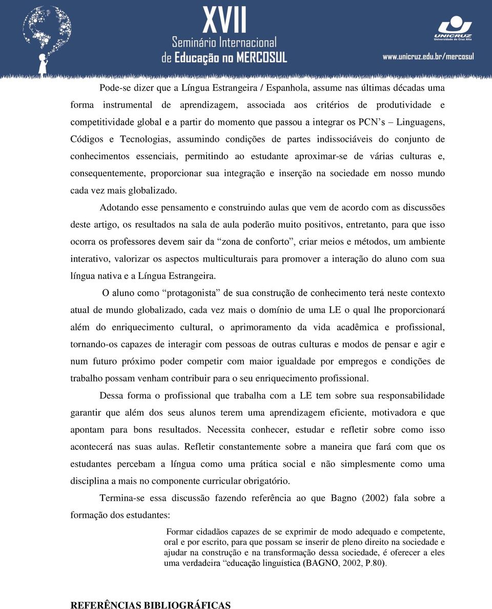 várias culturas e, consequentemente, proporcionar sua integração e inserção na sociedade em nosso mundo cada vez mais globalizado.