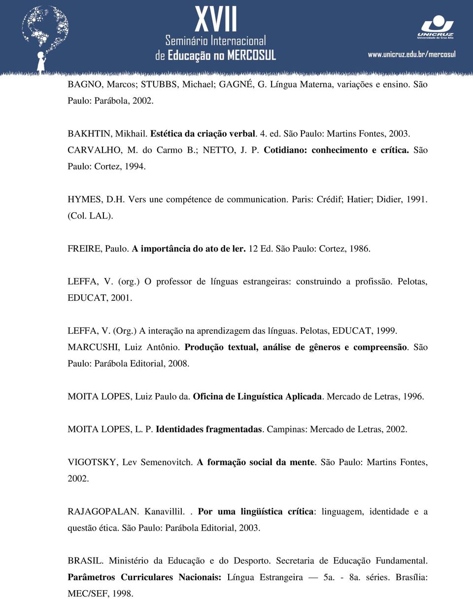 FREIRE, Paulo. A importância do ato de ler. 12 Ed. São Paulo: Cortez, 1986. LEFFA, V. (org.) O professor de línguas estrangeiras: construindo a profissão. Pelotas, EDUCAT, 2001. LEFFA, V. (Org.