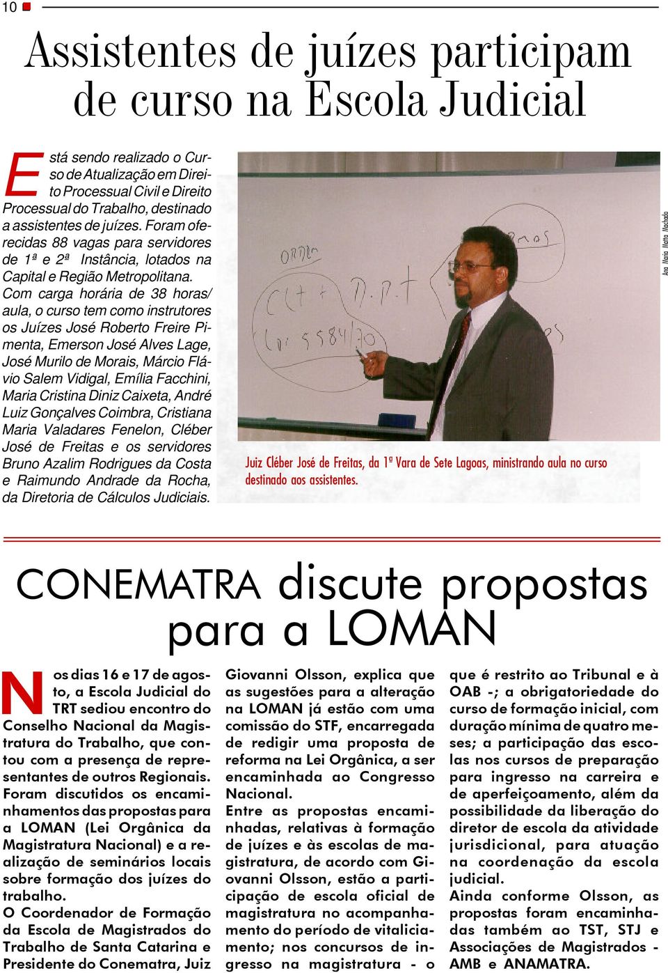 Com carga horária de 38 horas/ aula, o curso tem como instrutores os Juízes José Roberto Freire Pimenta, Emerson José Alves Lage, José Murilo de Morais, Márcio Flávio Salem Vidigal, Emília Facchini,