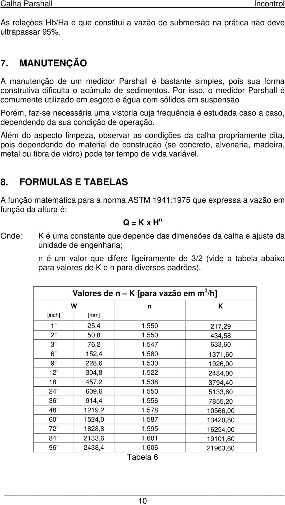 Por isso, o medidor Prshll é comumente utilizdo em esgoto e águ com sólidos em suspensão Porém, fz-se necessári um vistori cuj frequênci é estudd cso cso, dependendo d su condição de operção.