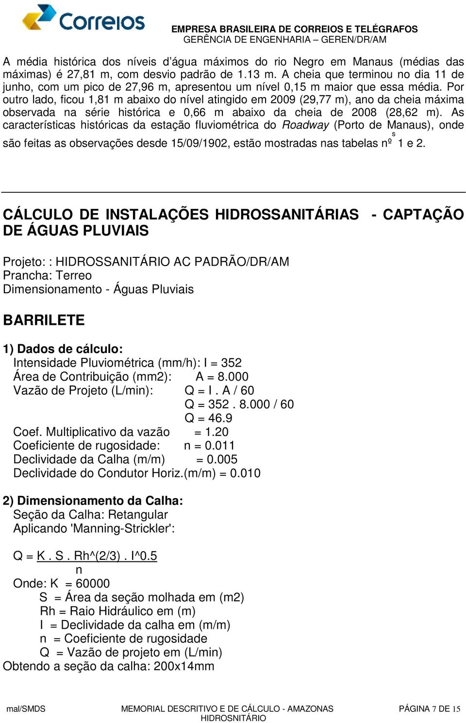 Por outro lado, ficou 1,81 m abaixo do nível atingido em 2009 (29,77 m), ano da cheia máxima observada na série histórica e 0,66 m abaixo da cheia de 2008 (28,62 m).