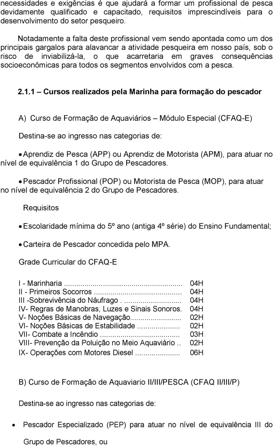 graves consequências socioeconômicas para todos os segmentos envolvidos com a pesca. 2.1.