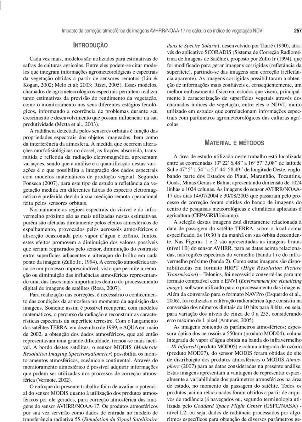 Esses modelos, chamados de agrometeorológicos-espectrais permitem realizar tanto estimativas da previsão do rendimento da vegetação, como o monitoramento nos seus diferentes estágios fenológicos,