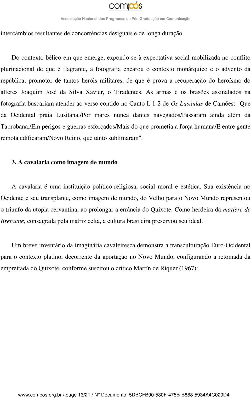 promotor de tantos heróis militares, de que é prova a recuperação do heroísmo do alferes Joaquim José da Silva Xavier, o Tiradentes.