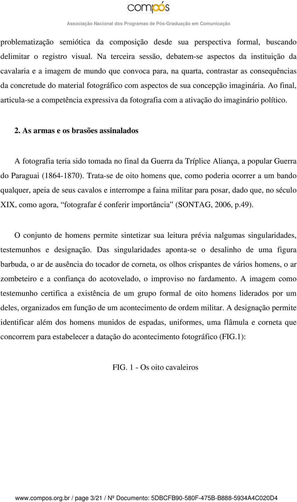 sua concepção imaginária. Ao final, articula-se a competência expressiva da fotografia com a ativação do imaginário político. 2.