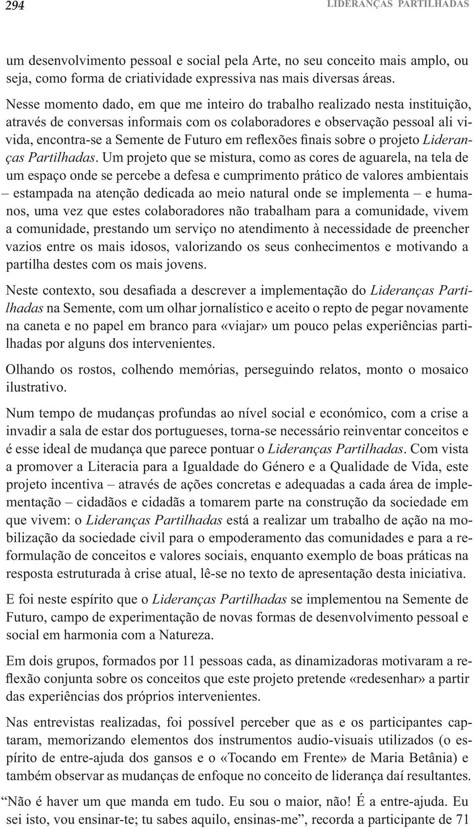 Um projeto que se mistura, como as cores de aguarela, na tela de um espaço onde se percebe a defesa e cumprimento prático de valores ambientais estampada na atenção dedicada ao meio natural onde se