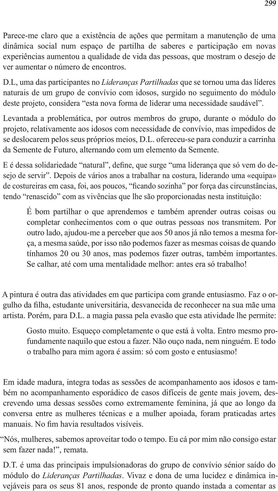 L, uma das participantes no Lideranças Partilhadas que se tornou uma das líderes naturais de um grupo de convívio com idosos, surgido no seguimento do módulo deste projeto, considera esta nova forma