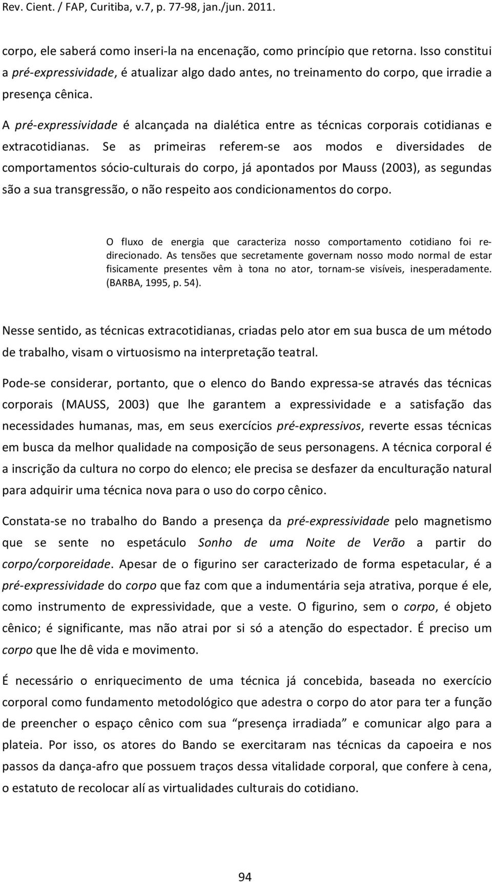 Se as primeiras referem se aos modos e diversidades de comportamentossócio culturaisdocorpo,jáapontadospor Mauss(2003),assegundas sãoasuatransgressão,onãorespeitoaoscondicionamentosdocorpo.