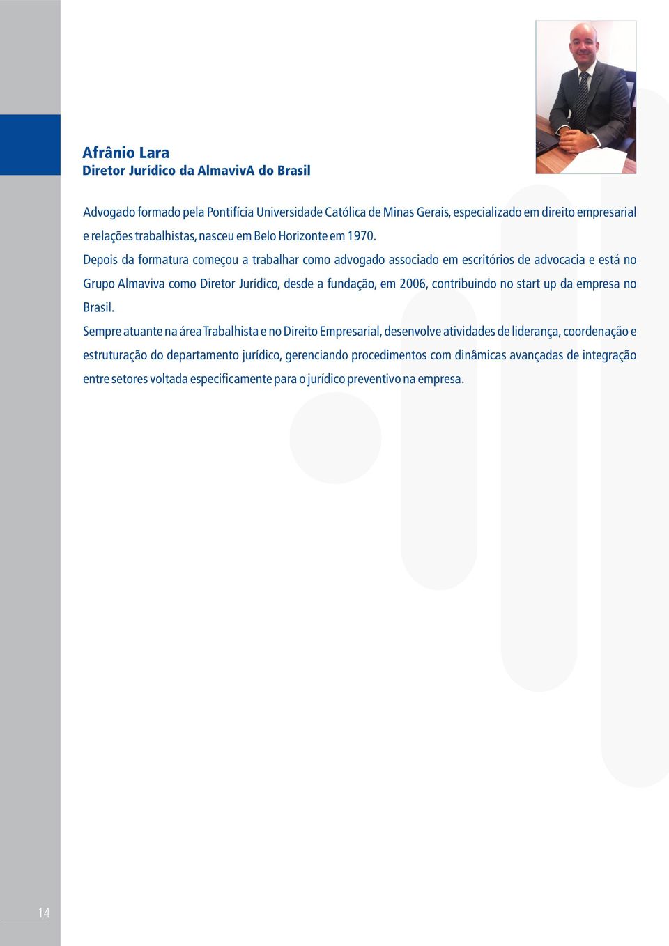 . Depois da formatura começou a trabalhar como advogado associado em escritórios de advocacia e está no Grupo Almaviva como Diretor Jurídico, desde a fundação, em 2006, contribuindo