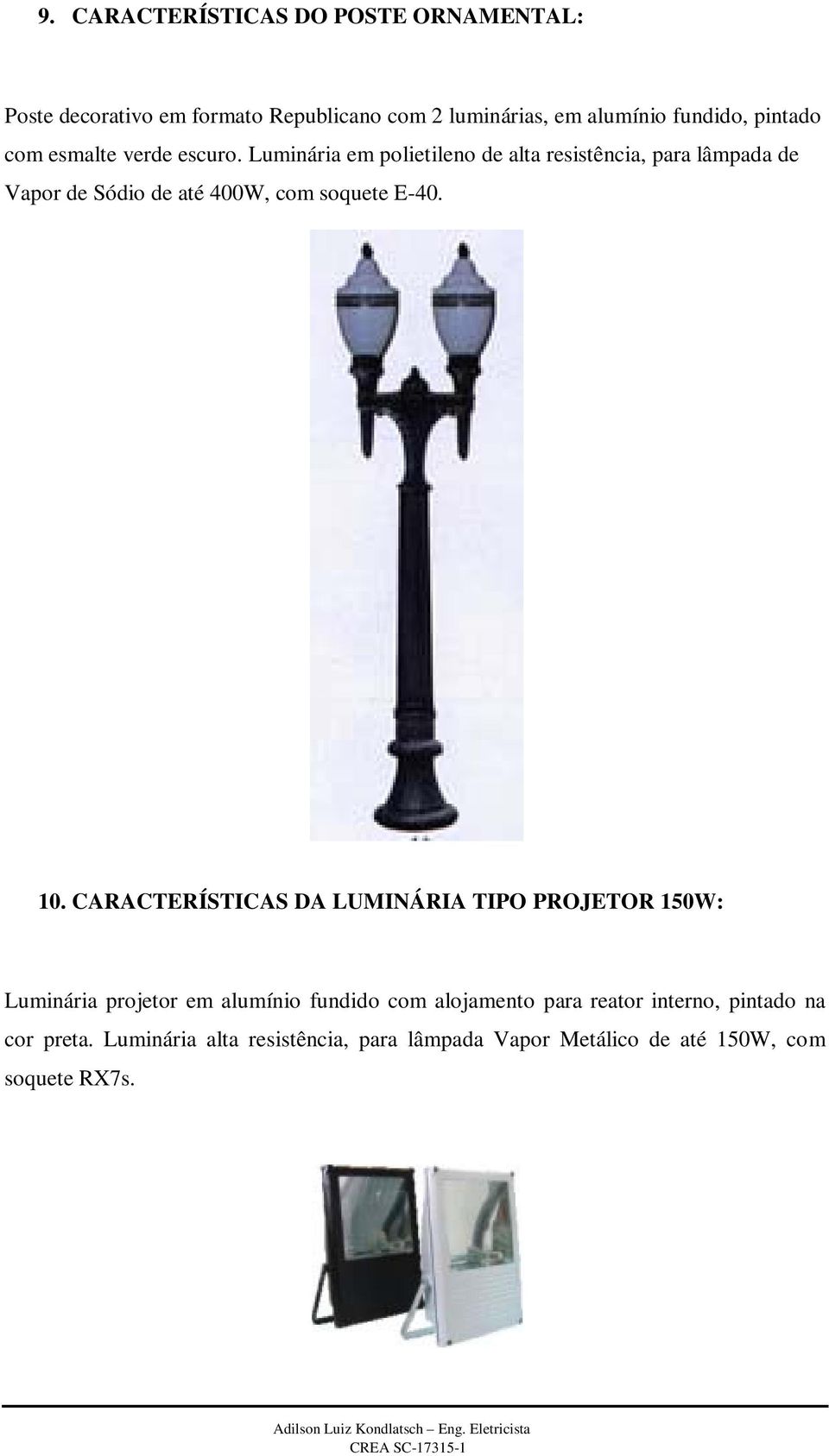 Luminária em polietileno de alta resistência, para lâmpada de Vapor de Sódio de até 400W, com soquete E-40. 10.