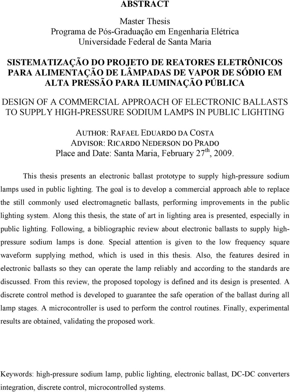 RICARDO NEDERSON DO PRADO Place and Date: Santa Maria, February 27 th, 2009. This thesis presents an electronic ballast prototype to supply high-pressure sodium lamps used in public lighting.