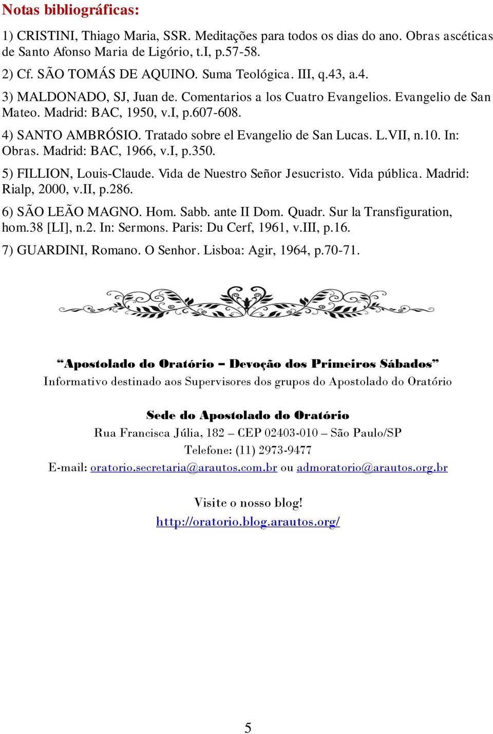 L.VII, n.10. In: Obras. Madrid: BAC, 1966, v.i, p.350. 5) FILLION, Louis-Claude. Vida de Nuestro Señor Jesucristo. Vida pública. Madrid: Rialp, 2000, v.ii, p.286. 6) SÃO LEÃO MAGNO. Hom. Sabb.