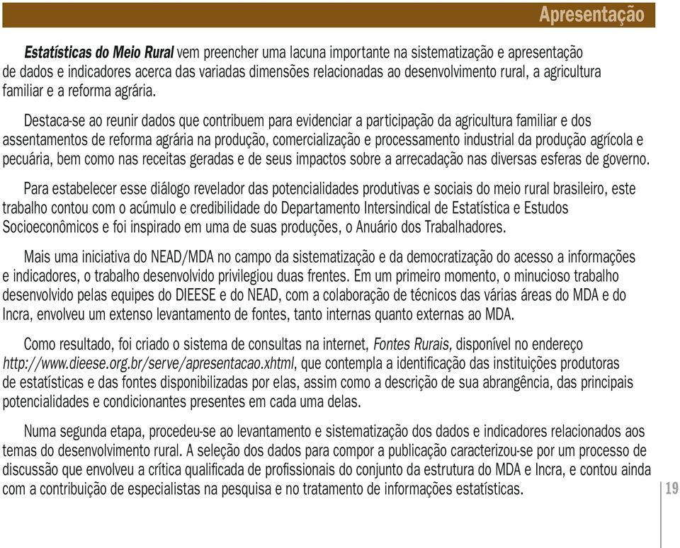 Destaca-se ao reunir dados que contribuem para evidenciar a participação da agricultura familiar e dos assentamentos de reforma agrária na produção, comercialização e processamento industrial da