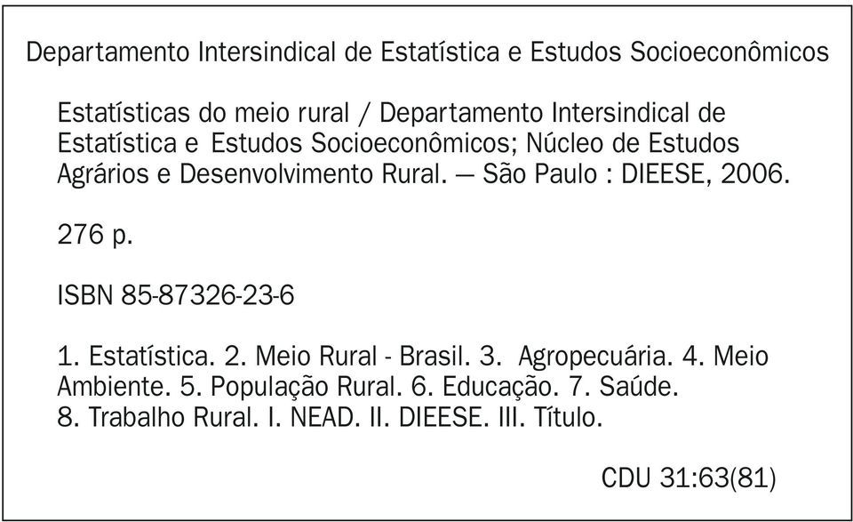 - São Paulo : DIEESE, 2006. 276 p. ISBN 85-87326-23-6 1. Estatística. 2. Meio Rural - Brasil. 3. Agropecuária. 4.