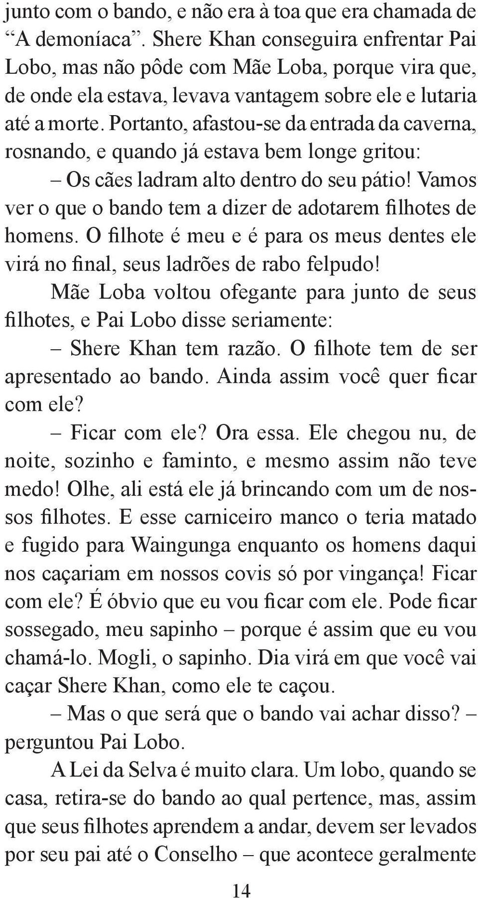 Portanto, afastou-se da entrada da ca verna, rosnando, e quando já estava bem longe gritou: Os cães ladram alto dentro do seu pátio! Vamos ver o que o bando tem a dizer de adotarem filhotes de homens.