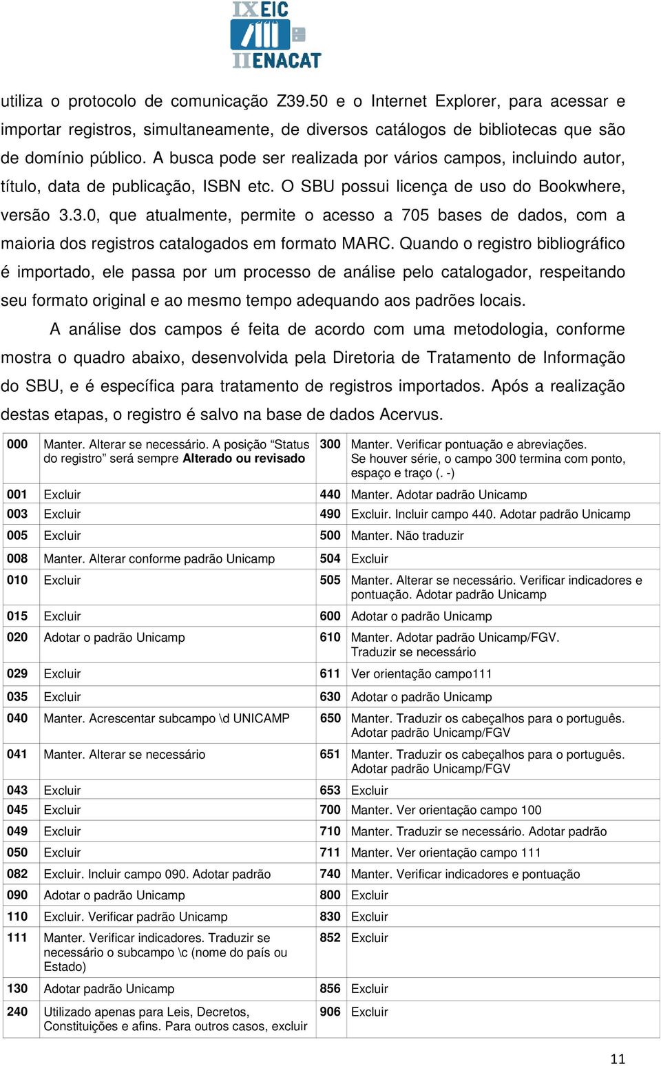 3.0, que atualmente, permite o acesso a 705 bases de dados, com a maioria dos registros catalogados em formato MARC.