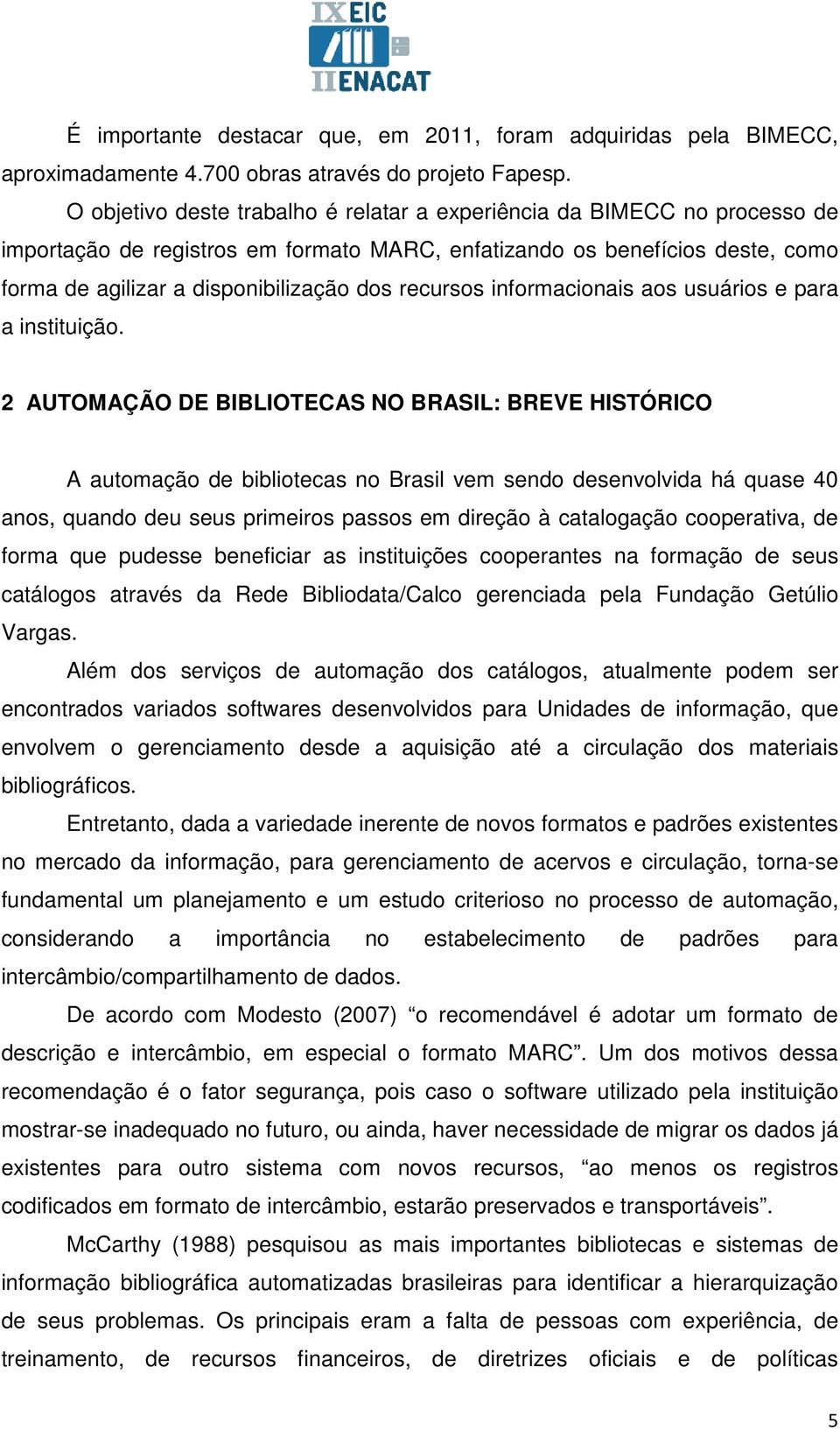 recursos informacionais aos usuários e para a instituição.